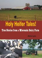 Holy Heifer Tales! True Stories from a Wisconsin Dairy Farm 1935157337 Book Cover