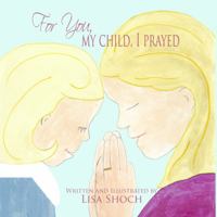 For You, My Child, I Prayed 0615448224 Book Cover