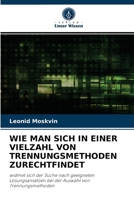 WIE MAN SICH IN EINER VIELZAHL VON TRENNUNGSMETHODEN ZURECHTFINDET: widmet sich der Suche nach geeigneten Lösungsansätzen bei der Auswahl von Trennungsmethoden 6204059084 Book Cover