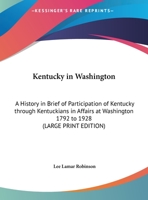 Kentucky in Washington: A History in Brief of Participation of Kentucky through Kentuckians in Affairs at Washington 1792 to 1928 1417935618 Book Cover