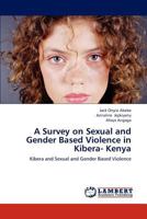 A Survey on Sexual and Gender Based Violence in Kibera- Kenya: Kibera and Sexual and Gender Based Violence 3659284300 Book Cover