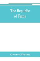 The republic of Texas; a brief history of Texas from the first American colonies in 1821 to annexation in 1846 9353801362 Book Cover