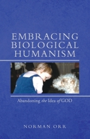 Embracing Biological Humanism: Abandoning the Idea of God 1480898694 Book Cover