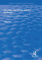 The Free, The Unfree And The Excluded: A Treatise on the Conditions of Liberty (Avebury Series in Philosophy) 1138342335 Book Cover