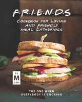 FRIENDS Cookbook for Loving and Friendly Meal Gatherings: The One When Everybody Is Cooking B08YN6TNG2 Book Cover
