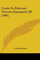 Come Fu Educato Vittorio Emanuele III (1901) 1104085267 Book Cover