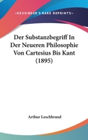 Der Substanzbegriff In Der Neueren Philosophie Von Cartesius Bis Kant (1895) 1160071624 Book Cover