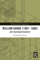 William Goode (1801-1868): Anti-Tractarian Polemicist 1032896795 Book Cover