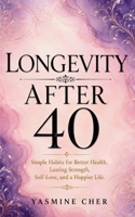 Longevity After 40: Simple Habits for Better Health, Lasting Strength, Self-Love, and a Happier Life B0H9T11R42 Book Cover