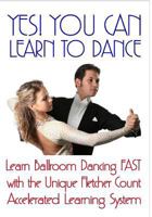 Yes! You Can Learn To Dance: Learn Ballroom Dancing Fast With The Unique Fletcher Count Accelerated Learning System 1434891534 Book Cover