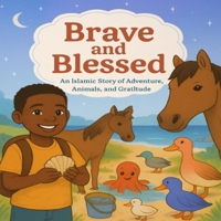 Brave and Blessed: Celebrating Allah’s Creatures and the Blessings Around Us B0FM89JKPY Book Cover