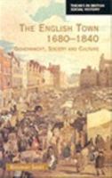 The English Town, 1680-1840: Government, Society and Culture (Themes in British Social History) 0582317126 Book Cover