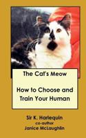 The Cat's Meow: How to Choose and Train Your Human 1517737605 Book Cover