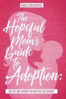 The Hopeful Mom's Guide to Adoption: The Wit & Wisdom You Need for the Journey 1546929916 Book Cover