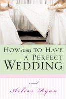 How (Not) to Have a Perfect Wedding 1402209746 Book Cover