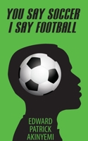 You Say Soccer, I Say Football 1715531108 Book Cover