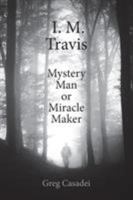 I. M. Travis Mystery Man or Miracle Maker 164349726X Book Cover