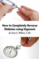 How to Completely Reverse Diabetes Using Hypnosis 1497345146 Book Cover