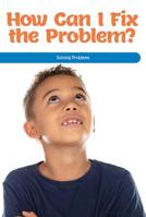 How Can I Fix the Problem?: Solving Problems 1725356058 Book Cover