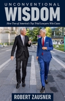 Unconventional Wisdom: How Two of America's Top Trial Lawyers Win Cases 1680980629 Book Cover