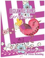 Douche Bag: Bird Swear: Wondrous Swear Word To Color For Stress Releasing 1544087217 Book Cover