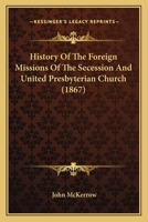 History Of The Foreign Missions Of The Secession And United Presbyterian Church 1165494779 Book Cover