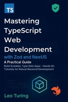 Mastering TypeScript Web Development with Zod and NestJS: A Practical Guide - Build Scalable, Type-Safe Apps – Hands-On Tutorials for Robust Backend Development B0FQ3T92PG Book Cover