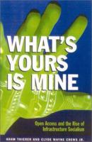 What's Yours is Mine: Open Access and the Rise of Infrastructure Socialism 1930865422 Book Cover
