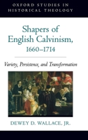 Shapers of English Calvinism, 1660-1714: Variety, Persistence, and Transformation 0199744831 Book Cover