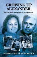 Growing Up Alexander: My Life with a Psychoanalytic Pioneer 1782204989 Book Cover