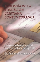 TEOLOGÍA DE LA EDUCACIÓN CRISTIANA CONTEMPORÁNEA: Una guía pedagógica para el maestro cristiano del siglo XXI (Spanish Edition) B0FMLDRQGD Book Cover