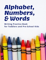 Alphabet, Numbers, and Words Writing Practice Book for Toddlers and Pre-School Kids, 8. 5 X 11 1713306778 Book Cover
