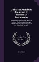 Unitarian Principles Confirmed by Trinitarian Testimonies 101637612X Book Cover