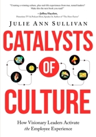 Catalysts of Culture - How Visionary Leaders Activate the Employee Experience 1628656441 Book Cover