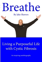 Breathe: Living a Purposeful Life with Cystic Fibrosis 1304684024 Book Cover