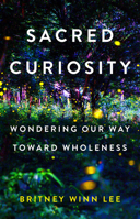 Sacred Curiosity: Wondering Our Way Toward Wholeness B0FCCD34H1 Book Cover