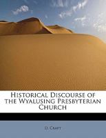 Historical Discourse of the Wyalusing Presbyterian Church: Delivered September 5, 1869 1013605179 Book Cover