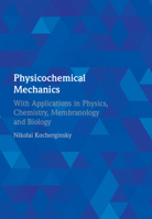 Physicochemical Mechanics: With Applications in Physics, Chemistry, Membranology and Biology 1108421415 Book Cover
