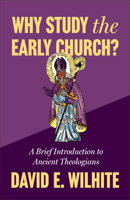 Why Study the Early Church?: A Brief Introduction to Ancient Theologians 1540970809 Book Cover