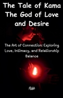 The Tale of Kama The God of Love and Desire - The Art of Connection: Exploring Love, Intimacy, and Relationship Balance B0DX9FNLL3 Book Cover