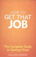 How to Get That Job: The Complete Guide to Getting Hired 0273772120 Book Cover