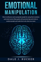 Emotional Manipulation: How to influence and manipulate people by using their emotions and mind control. Best guide with practical tips and tricks to analyze people and make him to do what you want. 1801154872 Book Cover