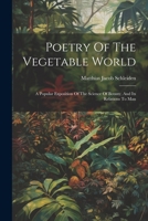 Poetry Of The Vegetable World: A Popular Exposition Of The Science Of Botany, And Its Relations To Man 1021838837 Book Cover