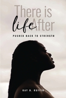 There is Life After: Pushed Back to Strength 1965936148 Book Cover