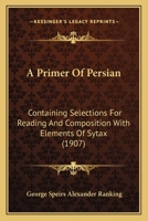 A Primer Of Persian: Containing Selections For Reading And Composition With Elements Of Sytax 1120126975 Book Cover