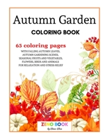 Autumn Garden Coloring Book: A Coloring Book for Adults with Falling Autumn Leaves, Autumn Gardening Scenes, Seasonal Fruits and Vegetables, Flowers, ... and Animals for Relaxation and Stress Relief 4641177937 Book Cover