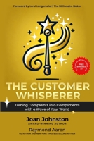 The Customer Whisperer: Turning Complaints into Compliments with a Wave of Your Wand 1772776378 Book Cover