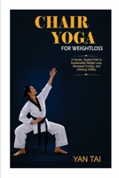 Chair Yoga for Weight Loss: A Gentle, Seated Path to Sustainable Weight Loss, Renewed Energy, and Lifelong Vitality B0GR5ZCR1X Book Cover