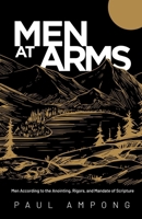 MEN AT ARMS: Men According to the Anointing, Rigors, and Mandate of Scripture 6210611176 Book Cover