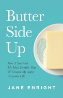 Butter Side Up: How I Survived My Most Terrible Year & Created My Super Awesome Life 164742075X Book Cover